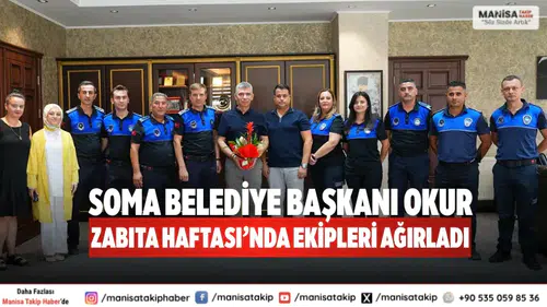 Soma Belediye Başkanı Okur, Zabıta Haftası’nda Ekipleri Ağırladı