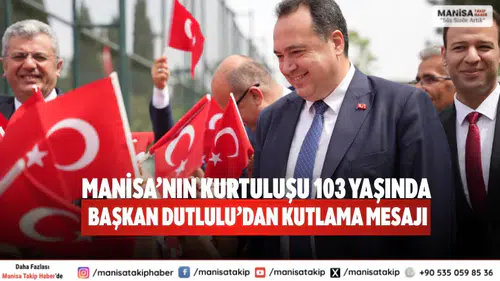 Manisa’nın kurtuluşu 103 yaşında Başkan Dutlulu’dan kutlama mesajı
