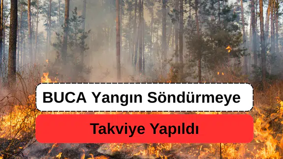 Buca Yangınına Takviye Yapıldı, Çalışmalar İyiye Gidiyor