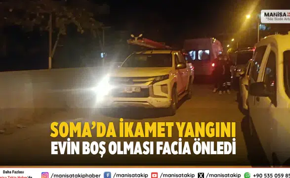 Soma’da İkamet Yangını Evin Boş Olması Facia Önledi