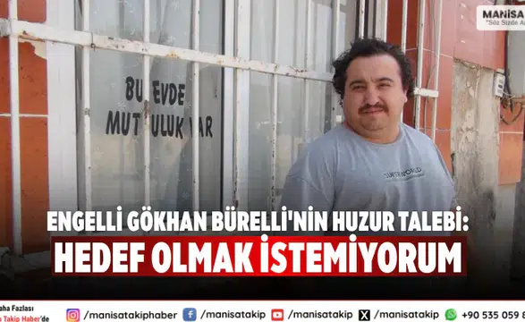 Engelli Gökhan Bürelli'nin Huzur Talebi: Hedef Olmak İstemiyorum