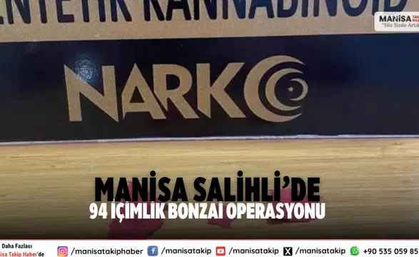 Manisa Salihli’de Uyuşturucu Operasyonu 94 İçimlik Uç Bonzai Ele Geçirildi