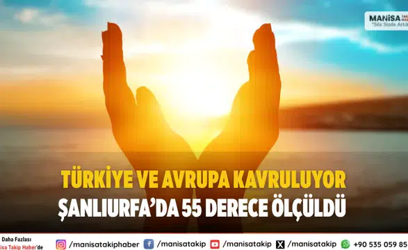 Türkiye ve Avrupa Kavruluyor Şanlıurfa’da 55 Derece Ölçüldü