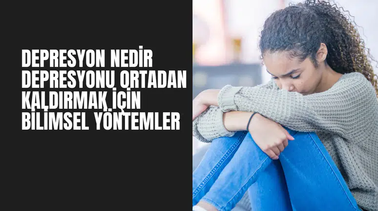 Depresyon Nedir? Depresyonu Yok Eden Bilimsel Yöntemler