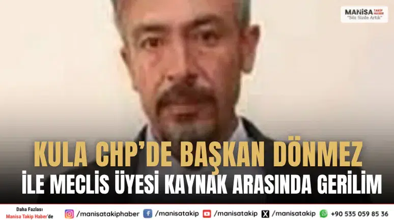 Kula CHP’de Başkan Dönmez ile Meclis Üyesi Kaynak Arasında Gerilim