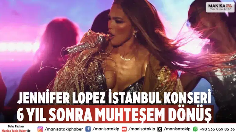 Jennifer Lopez İstanbul Konseri 6 Yıl Sonra Muhteşem Dönüş