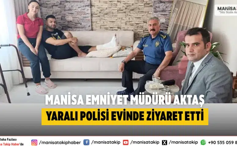 Manisa Emniyet Müdürü Aktaş yaralı polisi evinde ziyaret etti