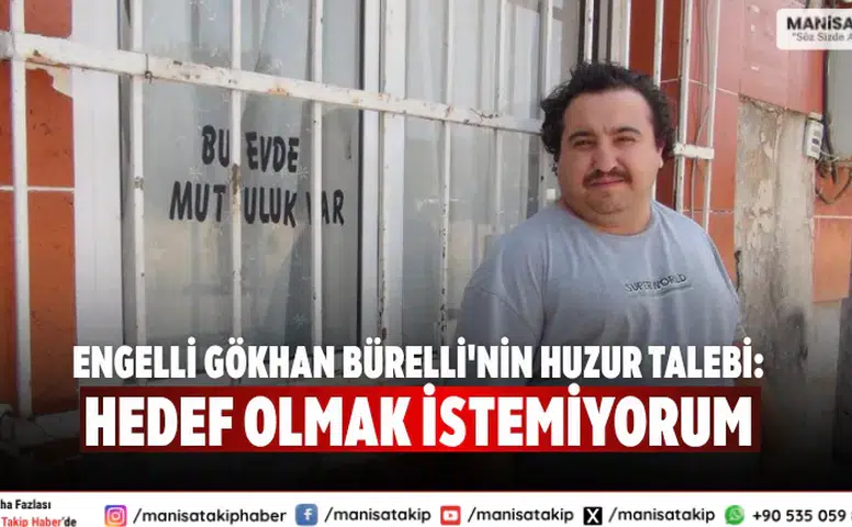 Engelli Gökhan Bürelli'nin Huzur Talebi: Hedef Olmak İstemiyorum