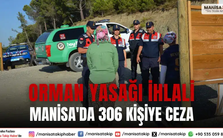 Manisa'da Orman Yasağına Uymayan 306 Kişiye Manisa’da Ceza Kesildi