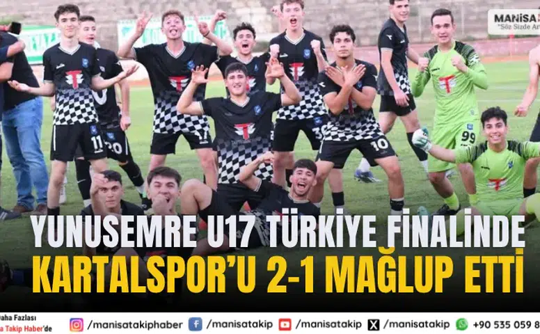 Yunusemre U17 Türkiye Finalinde: Kartalspor’u 2-1 Mağlup Etti