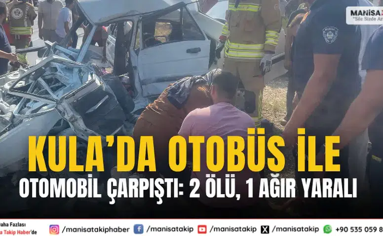 Kula’da Otobüs ile Otomobil Çarpıştı: 2 Ölü, 1 Ağır Yaralı