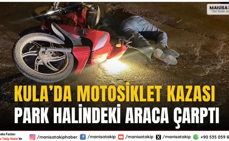 Kula’da Motosiklet Park Halindeki Araca Çarptı: 1 Ağır Yaralı