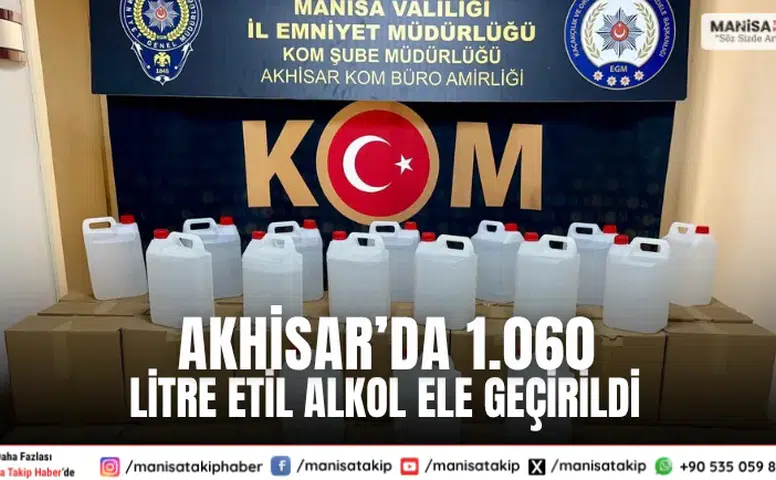 Akhisar’da 1.060 Litre Etil Alkol Ele Geçirildi