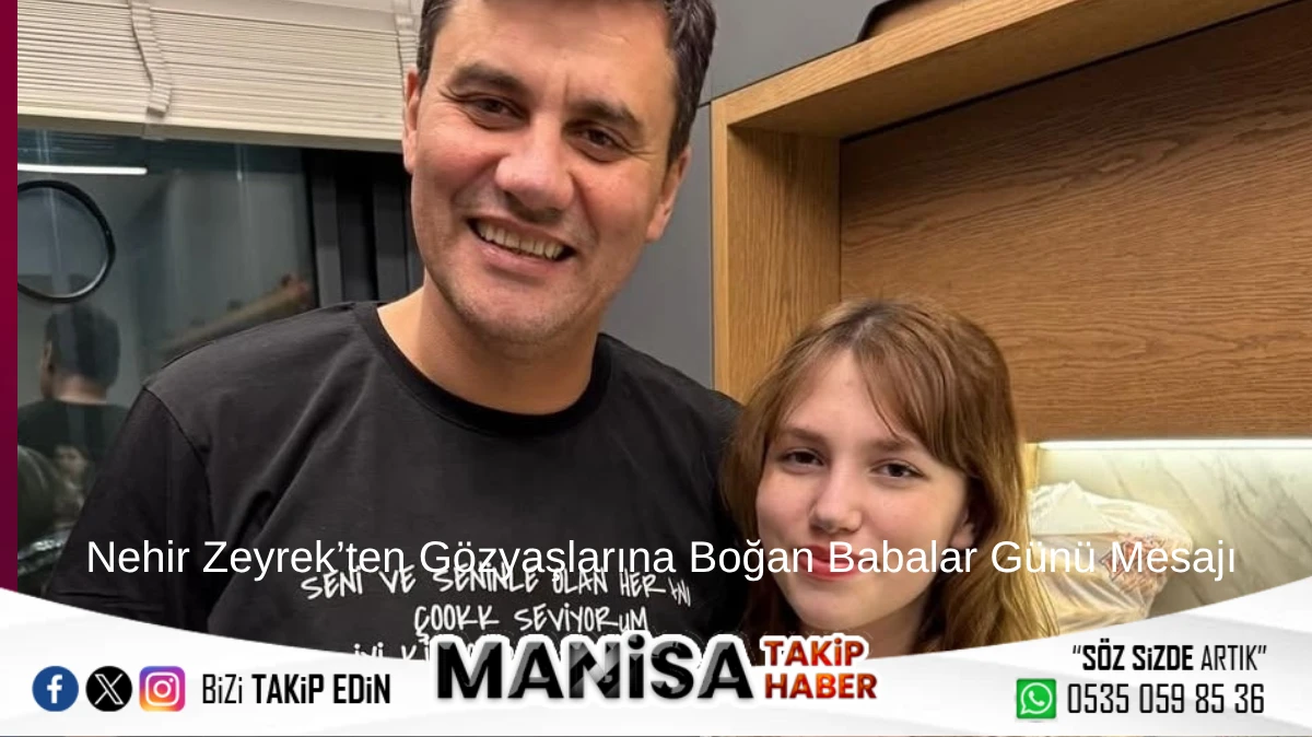 Kalbimdesin Baba… Nehir Zeyrek’ten Gözyaşlarına Boğan Babalar Günü Mesajı