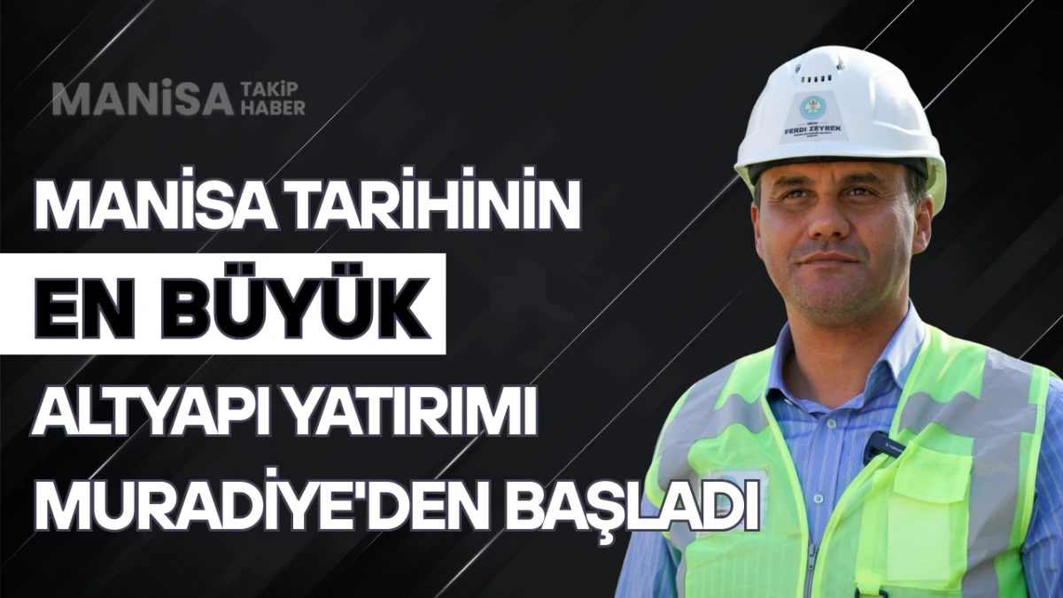 Manisa Tarihinin En Büyük Altyapı Yatırımı Muradiye'den Başladı