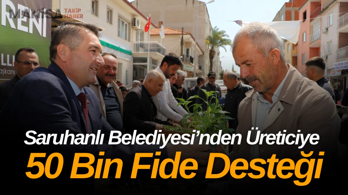 Saruhanlı Belediyesi’nden Üreticiye 50 Bin Fide ile Tarımsal Destek